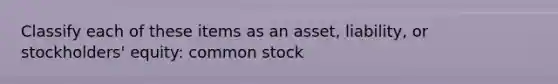 Classify each of these items as an asset, liability, or stockholders' equity: common stock