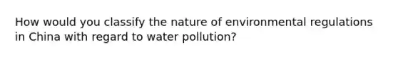 How would you classify the nature of environmental regulations in China with regard to water pollution?