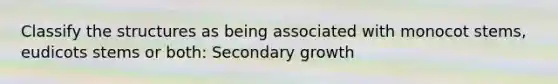 Classify the structures as being associated with monocot stems, eudicots stems or both: Secondary growth