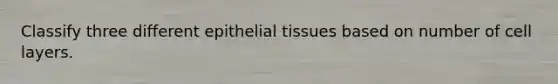 Classify three different epithelial tissues based on number of cell layers.