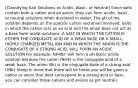 [Classifying Salt Solutions as Acidic, Basic, or Neutral] Since salts contain both a cation and an anion, they can form acidic, basic, or neutral solutions when dissolved in water. The pH of the solution depends on the specific cation and anion involved. Salts in which the cation acts as an acid and the anion does not act as a base form acidic solutions. A SALT IN WHICH THE CATION IS EITHER THE CONJUGATE ACID OF A WEAK BASE OR A SMALL, HIGHLY CHARGED METAL ION AND IN WHICH THE ANION IS THE CONJUGATE OF A STRONG ACID, WILL FORM AN ACIDIC SOLUTION For example: NH4Br -will form a pH Basic acidic solution because the cation (NH4) is the conjugate acid of a weak base. The anion (Br) is the conjugate base of a strong acid (HBr) (Keep in mind that there will be times you will be given a cation or anion that dont correspond to a strong acid or bass. you can consider these cations and anions as pH neutral)