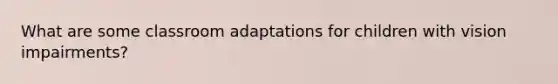 What are some classroom adaptations for children with vision impairments?