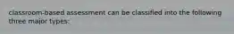 classroom-based assessment can be classified into the following three major types:
