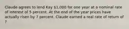 Claude agrees to lend Kay 1,000 for one year at a nominal rate of interest of 5 percent. At the end of the year prices have actually risen by 7 percent. Claude earned a real rate of return of ?