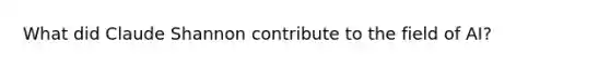 What did Claude Shannon contribute to the field of AI?