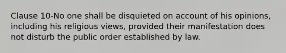 Clause 10-No one shall be disquieted on account of his opinions, including his religious views, provided their manifestation does not disturb the public order established by law.