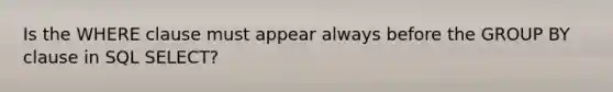 Is the WHERE clause must appear always before the GROUP BY clause in SQL SELECT?