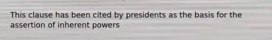 This clause has been cited by presidents as the basis for the assertion of inherent powers