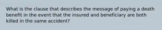 What is the clause that describes the message of paying a death benefit in the event that the insured and beneficiary are both killed in the same accident?