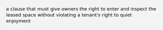 a clause that must give owners the right to enter and inspect the leased space without violating a tenant's right to quiet enjoyment