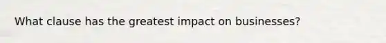 What clause has the greatest impact on businesses?