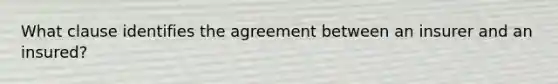 What clause identifies the agreement between an insurer and an insured?