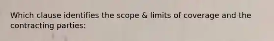 Which clause identifies the scope & limits of coverage and the contracting parties: