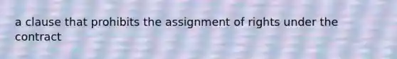 a clause that prohibits the assignment of rights under the contract