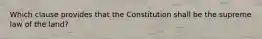 Which clause provides that the Constitution shall be the supreme law of the land?