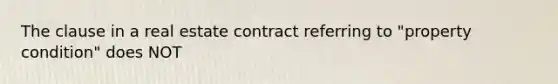 The clause in a real estate contract referring to "property condition" does NOT