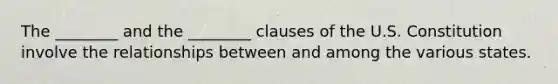 The ________ and the ________ clauses of the U.S. Constitution involve the relationships between and among the various states.