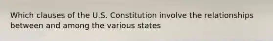 Which clauses of the U.S. Constitution involve the relationships between and among the various states