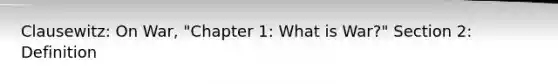 Clausewitz: On War, "Chapter 1: What is War?" Section 2: Definition