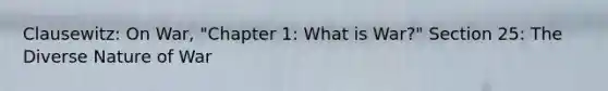 Clausewitz: On War, "Chapter 1: What is War?" Section 25: The Diverse Nature of War