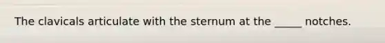 The clavicals articulate with the sternum at the _____ notches.