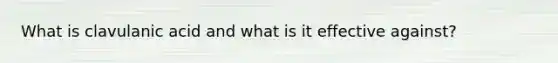What is clavulanic acid and what is it effective against?
