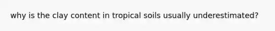 why is the clay content in tropical soils usually underestimated?