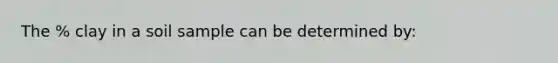 The % clay in a soil sample can be determined by: