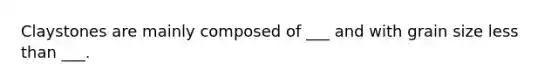 Claystones are mainly composed of ___ and with grain size less than ___.