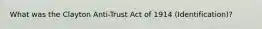 What was the Clayton Anti-Trust Act of 1914 (Identification)?