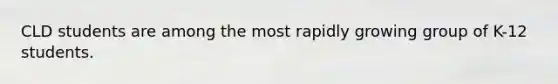 CLD students are among the most rapidly growing group of K-12 students.