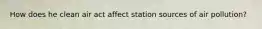 How does he clean air act affect station sources of air pollution?