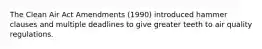 The Clean Air Act Amendments (1990) introduced hammer clauses and multiple deadlines to give greater teeth to air quality regulations.