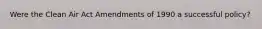 Were the Clean Air Act Amendments of 1990 a successful policy?