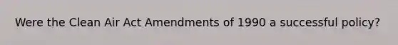 Were the Clean Air Act Amendments of 1990 a successful policy?