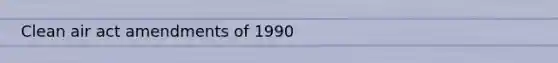 Clean air act amendments of 1990