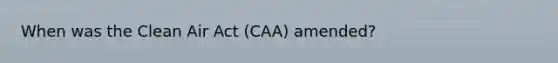 When was the Clean Air Act (CAA) amended?