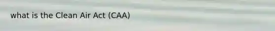 what is the Clean Air Act (CAA)