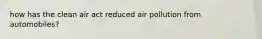 how has the clean air act reduced air pollution from automobiles?