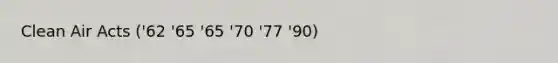 Clean Air Acts ('62 '65 '65 '70 '77 '90)