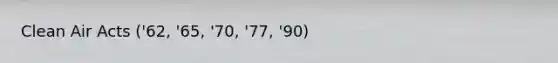 Clean Air Acts ('62, '65, '70, '77, '90)