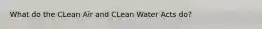 What do the CLean Air and CLean Water Acts do?