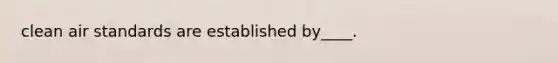 clean air standards are established by____.