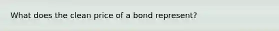 What does the clean price of a bond represent?