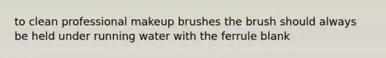 to clean professional makeup brushes the brush should always be held under running water with the ferrule blank