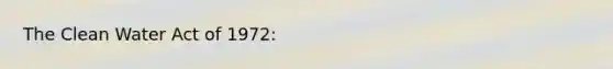 The Clean Water Act of 1972: