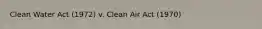 Clean Water Act (1972) v. Clean Air Act (1970)