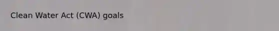 <a href='https://www.questionai.com/knowledge/kdGOLuhaFQ-clean-water-act' class='anchor-knowledge'>clean water act</a> (CWA) goals