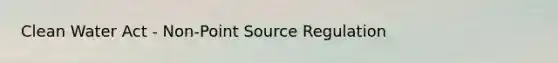 Clean Water Act - Non-Point Source Regulation