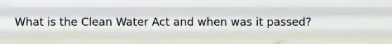 What is the <a href='https://www.questionai.com/knowledge/kdGOLuhaFQ-clean-water-act' class='anchor-knowledge'>clean water act</a> and when was it passed?